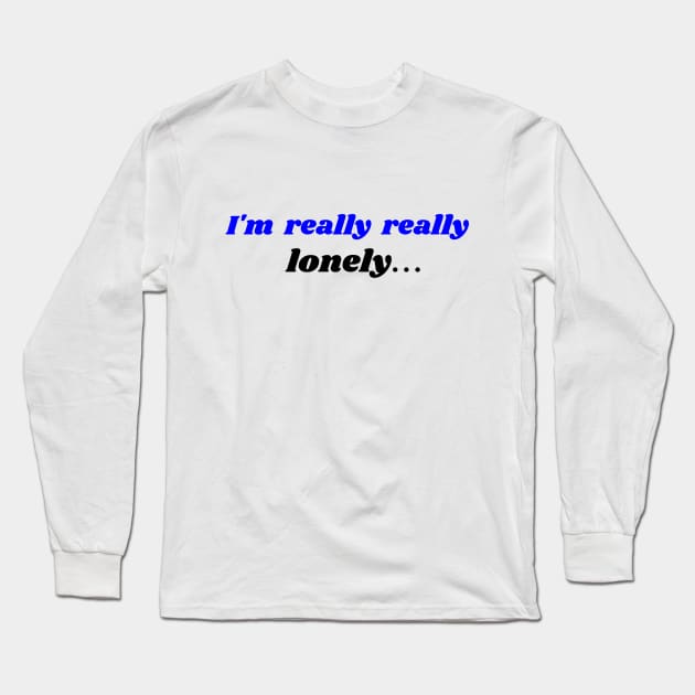 I'm really really lonely... Long Sleeve T-Shirt by ShinyBat